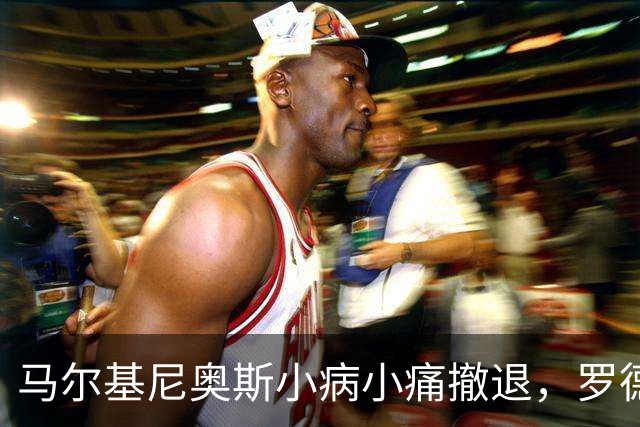 马尔基尼奥斯小病小痛撤退，罗德里、加维、阿德耶米如英雄出场